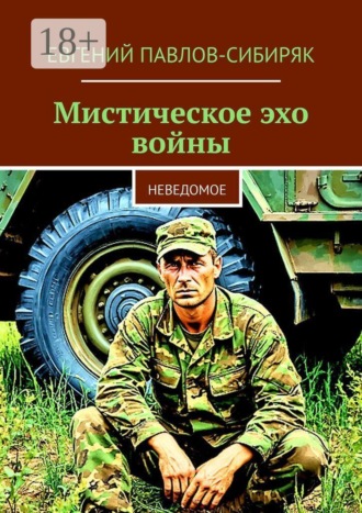 Мистическое эхо войны. Неведомое. Евгений Павлов-Сибиряк