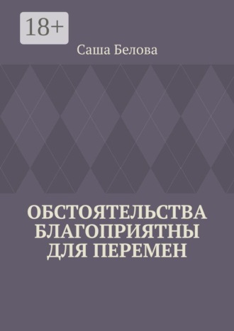 Саша Белова. Обстоятельства благоприятны для перемен