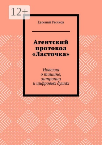 Евгений Рычков. Агентский протокол «Ласточка». Новелла о тишине, энтропии и цифровых душах