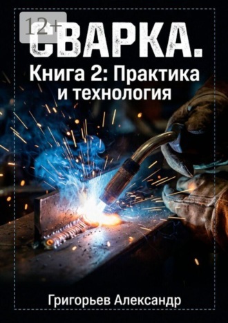 Александр Григорьев. Сварка. Книга 2: Практика и технология