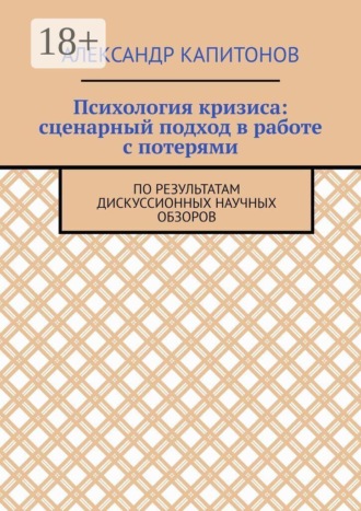Александр Капитонов. Психология кризиса: сценарный подход в работе с потерями. По результатам дискуссионных научных обзоров