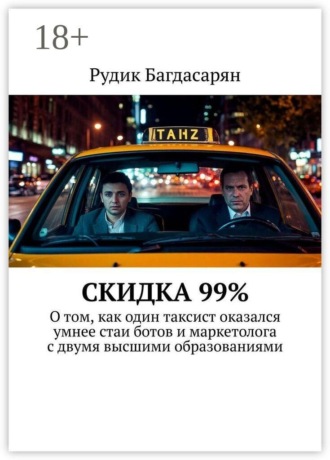 Рудик Багдасарян. Скидка 99%. О том, как один таксист оказался умнее стаи ботов и маркетолога с двумя высшими образованиями