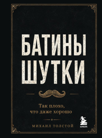 Михаил Васильевич Толстой. Батины шутки. Так плохо, что даже хорошо
