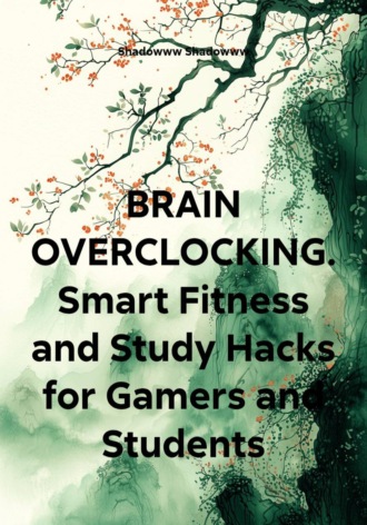 BRAIN OVERCLOCKING. Smart Fitness and Study Hacks for Gamers and Students. Shadowww Shadowww