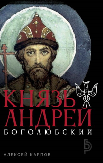 Князь Андрей Боголюбский. Алексей Карпов