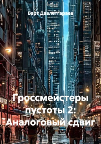 Гроссмейстеры пустоты 2: Аналоговый сдвиг. Барт Давлетгараев