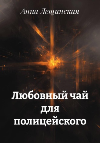 Любовный чай для полицейского. Анна Лещинская