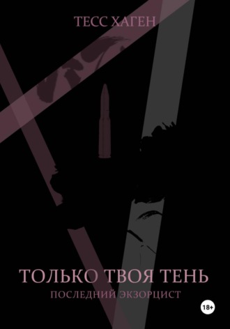 Только твоя тень. Последний экзорцист.. Тесс Хаген