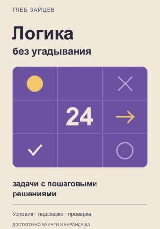 Глеб Зайцев. Логика без угадывания. 24 задачи с пошаговыми решениями