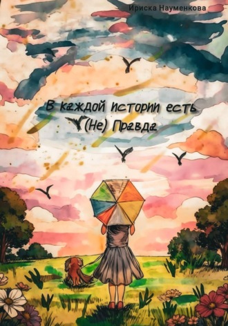 Ириска Науменкова. В каждой истории есть (Не)Правда
