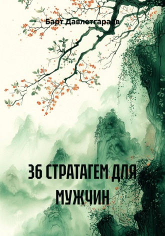 36 стратагем для мужчин. Искусство мягкой силы, жесткого расчета и стратегической выдержки в мегаполисе. Барт Давлетгараев