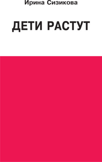 И. В. Сизикова. Дети растут. Книга для думающей мамы