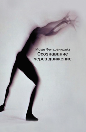 Моше Фельденкрайз. Осознавание через движение. Двенадцать практических уроков