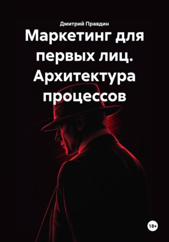 Дмитрий Правдин. Маркетинг для первых лиц. Архитектура процессов