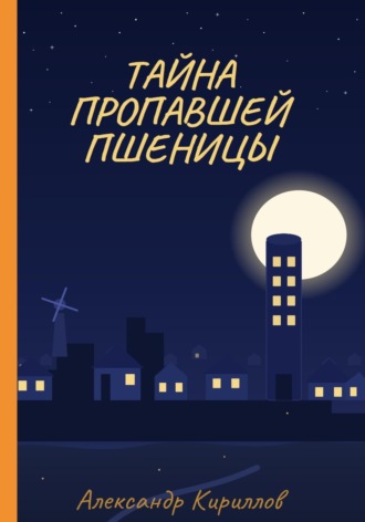 Александр Кириллов. Тайна пропавшей пшеницы