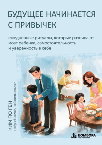 Ким По Гён. Будущее начинается с привычек. Ежедневные ритуалы, которые развивают мозг ребенка, самостоятельность и уверенность в себе