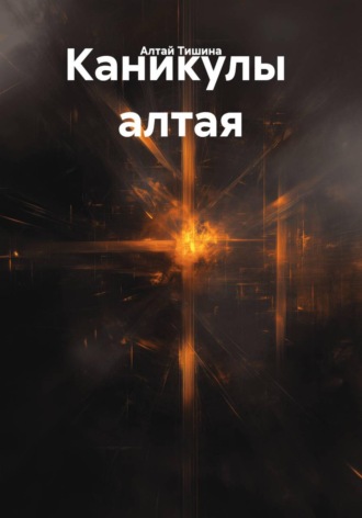 Алтай Тишина. Каникулы  алтая
