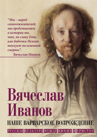 Вячеслав Иванов. Наше варварское возрождение. Русская культура между Ницше и Христом