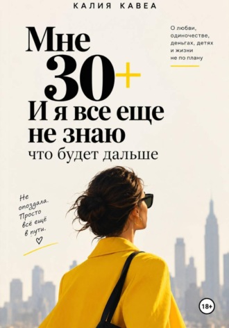 Мне 30+ И я все еще не знаю что будет дальше. Калия Кавеа