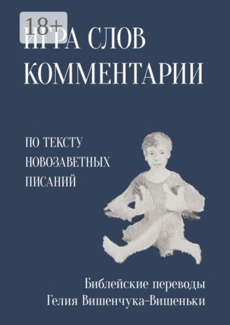 Игра слов. Комментарии. По тексту Новозаветных писаний. Гелий Вишенчук-Вишенька