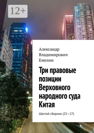 Три правовые позиции Верховного народного суда Китая. Шестой сборник (25—27). Александр Владимирович Емелин