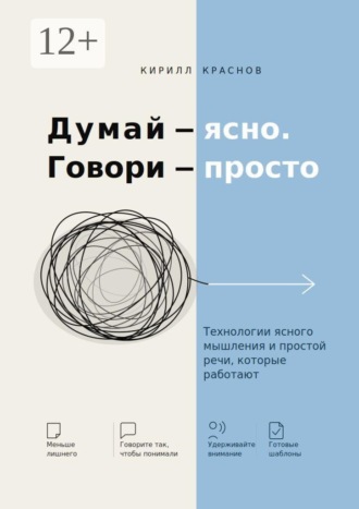 Думай — ясно. Говори — просто. Технологии ясного мышления и простой речи, которые работают. 