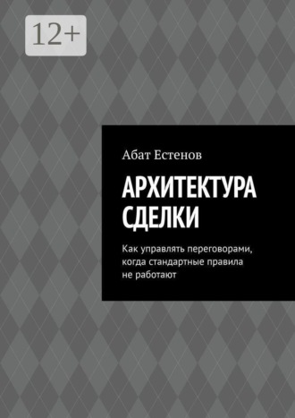 Архитектура сделки. Как управлять переговорами, когда стандартные правила не работают. 