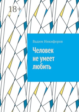 Вадим Никифоров. Человек не умеет любить