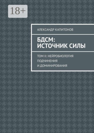 Александр Капитонов. БДСМ: источник силы. Том 2: Нейробиология подчинения и доминирования