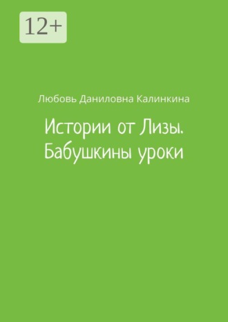 Истории от Лизы. Бабушкины уроки. Любовь Даниловна Калинкина