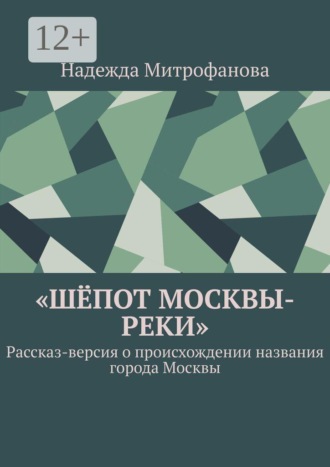 Шёпот Москвы-реки. Рассказ-версия о происхождении названия города Москвы. Надежда Митрофанова