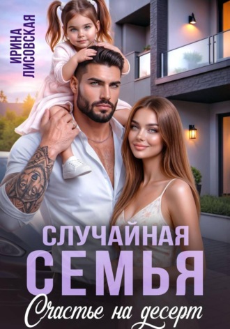 Ирина Лисовская. Случайная семья. Счастье на десерт