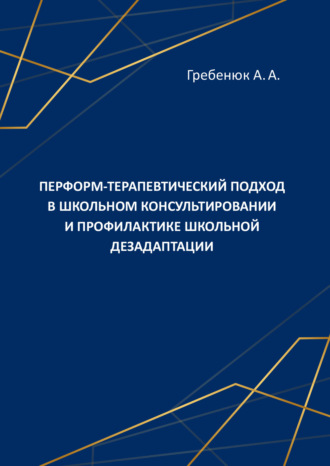 Анатолий Гребенюк. Перформ-терапевтический подход в школьном консультировании и профилактике школьной дезадаптации