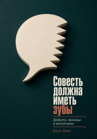Илья Лейн. Совесть должна иметь зубы. Доброта, границы и воспитание
