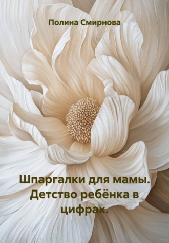 Шпаргалки для мамы. Детство ребёнка в цифрах.. Полина Валентиновна Смирнова