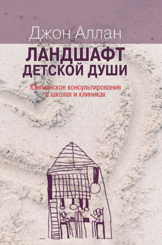 Ландшафт детской души. Юнгианское консультирование в школах и клиниках. Джон Аллан