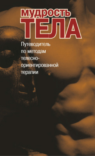 Мудрость тела. Путеводитель по методам телесно-ориентированной терапии. Антология
