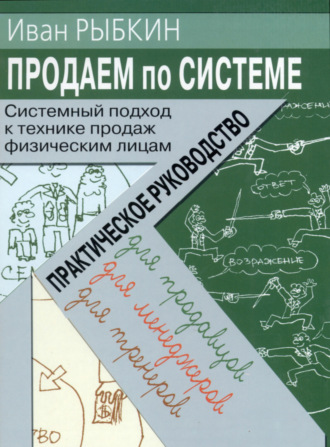 Продаем по «системе»: системный подход к технике продаж физическим лицам. Иван Рыбкин