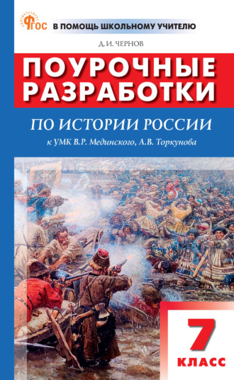 Поурочные разработки по истории России. 7 класс (к УМК В. Р. Мединского, А. В. Торкунова (М.: Просвещение), вып. с 2023 г. по наст. вр.). Д. И. Чернов