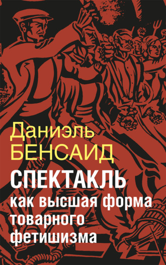 Спектакль как крайняя форма товарного фетишизма. Маркс, Маркузе, Дебор, Лефевр, Бодрийяр и т. д.. Даниэль Бенсаид