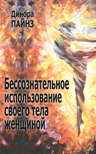 Бессознательное использование своего тела женщиной. Динора Пайнз
