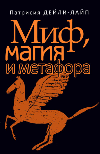 Миф, магия и метафора. Путешествие к сердцу творчества. Патрисия Дейли-Лайп
