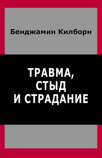 Травма, стыд и страдание. Бенджамин Килборн
