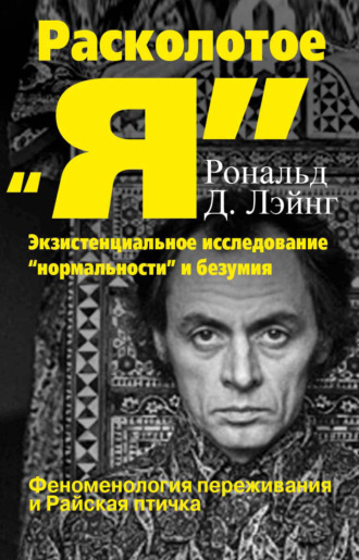 Расколотое «Я»: экзистенциальное исследование «нормальности» и безумия. Феноменология переживания и Райская птичка. Рональд Дэвид Лэйнг