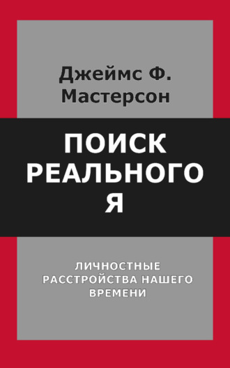 Поиск реального Я. Личностные расстройства нашего времени. Джеймс Ф. Мастерсон