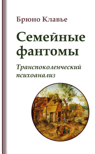 Семейные фантомы. Транспоколенческий психоанализ. Брюно Клавье