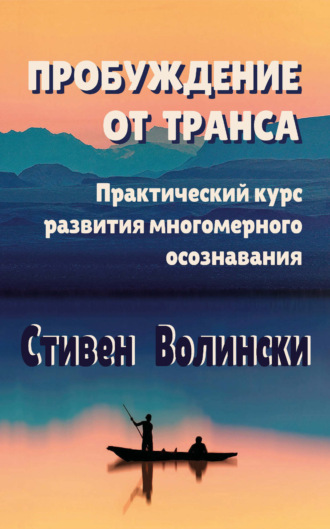 Пробуждение от транса. Практический курс развития многомерного осознавания. Стивен Волински