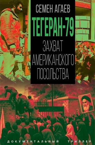 Семен Агаев. Тегеран-79. Захват американского посольства