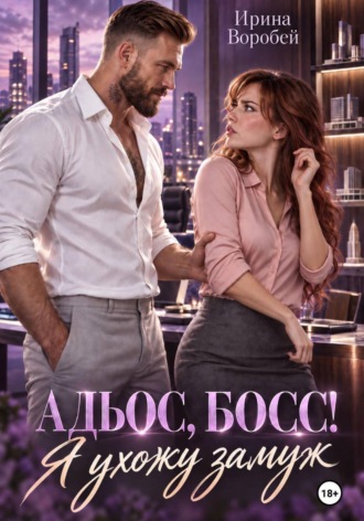 Адьос, босс! Я ухожу замуж. Ирина Воробей