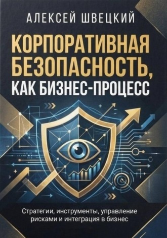 Алексей Швецкий. Корпоративная безопасность, как бизнес-процесс